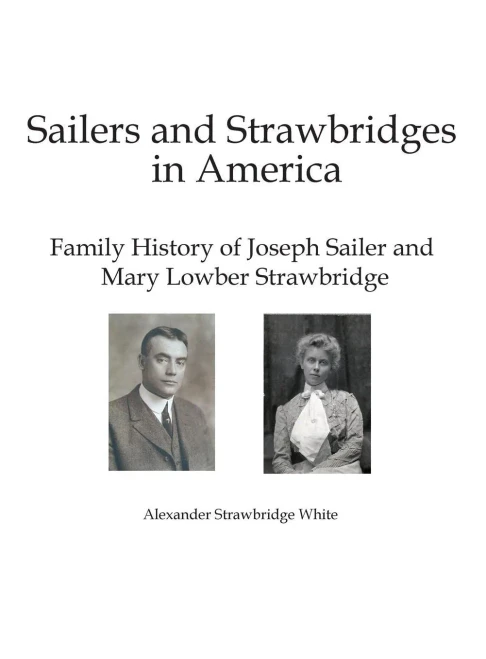 Sailers And Strawbridges In America : Family History Of Joseph Sailer And Mary Lowber Strawbridge