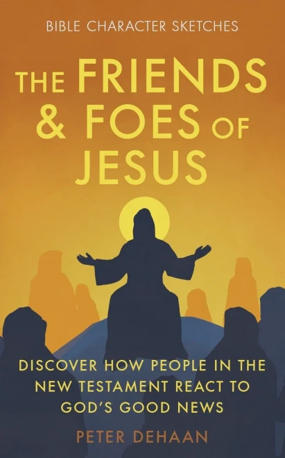 The Friends And Foes Of Jesus : Discover How People In The New Testament React To God'S Good News