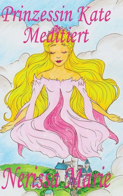 Prinzessin Kate Meditiert (Kinderbuch Über Achtsamkeit Meditation Für Kinder, Kinderbücher, Kindergeschichten, Jugendbücher, Kinder Buch, Bilderbuch,