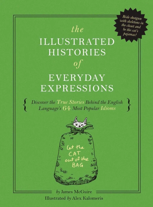The Illustrated Histories Of Everyday Expressions : Discover The True Stories Behind The English Language'S 64 Most Popular Idioms