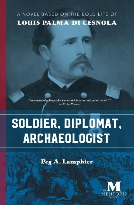 Soldier, Diplomat, Archaeologist : A Novel Based On The Bold Life Of Louis Palma Di Cesnola