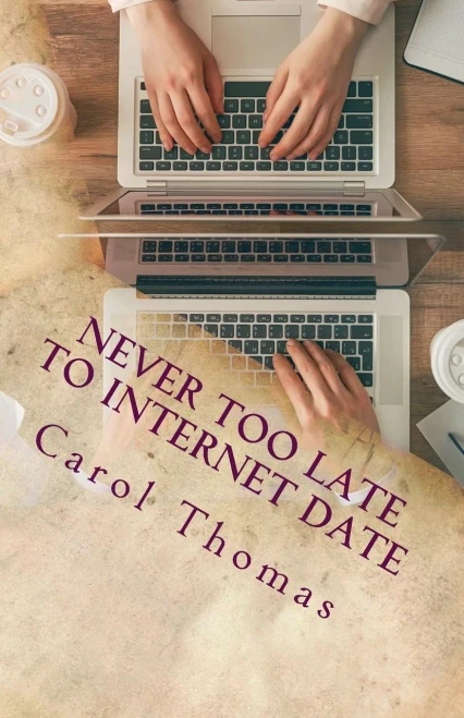 Never Too Late To Internet Date : A Guide To Finding New Relationships