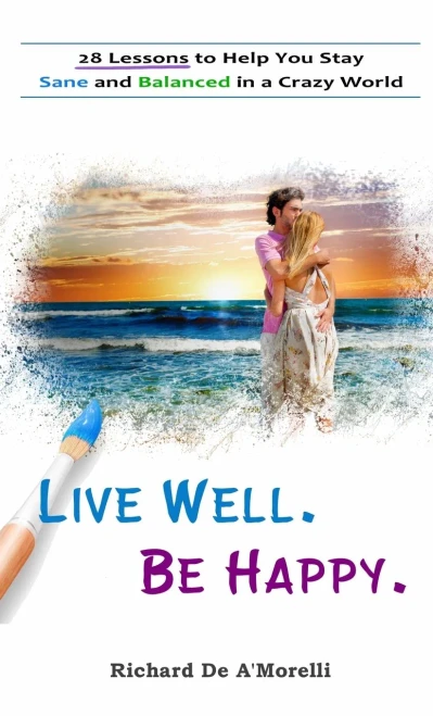 Live Well. Be Happy. : 28 Lessons To Help You Stay Sane And Balanced In A Crazy World