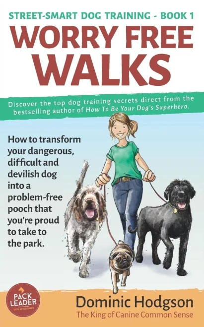 Worry Free Walks : How To Transform Your Dangerous, Difficult And Devilish Dog Into A Problem-Free Pooch That You'Re Proud To Take To The Park