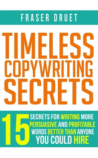 Timeless Copywriting Secrets : 15 Secrets For Writing More Persuasive And Profitable Words Better Than Anyone You Could Hire