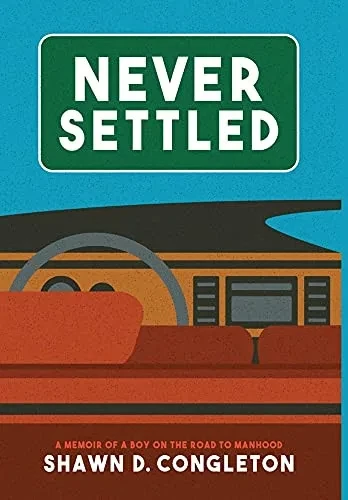 Never Settled: A Memoir Of A Boy On The Road To Manhood