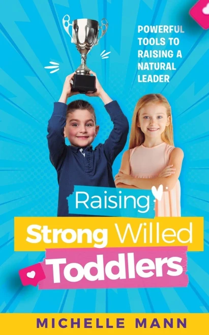 Raising Strong-Willed Toddlers: Powerful Tools For Raising A Natural Born Leader