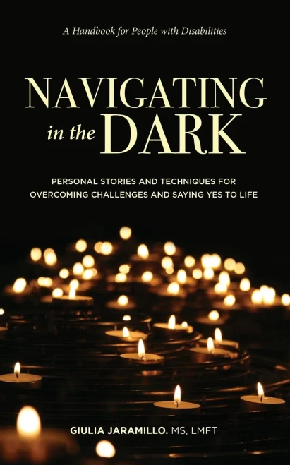 Navigating In The Dark : Personal Stories And Techniques For Overcoming Challenges And Saying Yes To Life