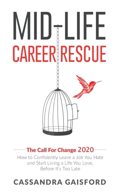 Mid-Life Career Rescue : The Call For Change 2020: How To Change Careers, Confidently Leave A Job You Hate, And Start Living A Life You Love, Before It'S Too Late