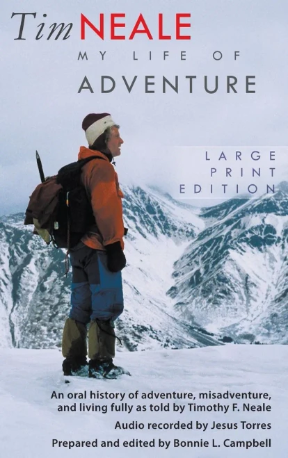 Tim Neale My Life Of Adventure : An Oral History Of Adventure, Misadventure, And Living Fully As Told By Timothy F. Neale