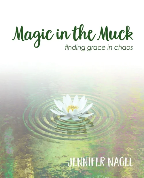Magic In The Muck : Finding Grace In Chaos