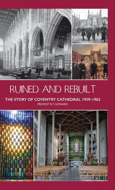 Ruined And Rebuilt : The Story Of Coventry Cathedral 1939-1962
