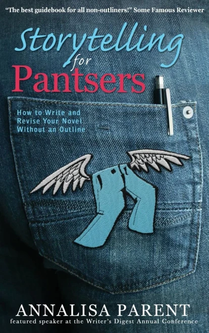 Storytelling For Pantsers : How To Write And Revise Your Novel Without An Outline