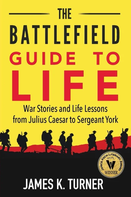 The Battlefield Guide To Life : War Stories And Life Lessons From Julius Caesar To Sergeant York