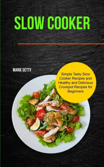 Slow Cooker : Simple Tasty Slow Cooker Recipes And Healthy And Delicious Crockpot Recipes For Beginners