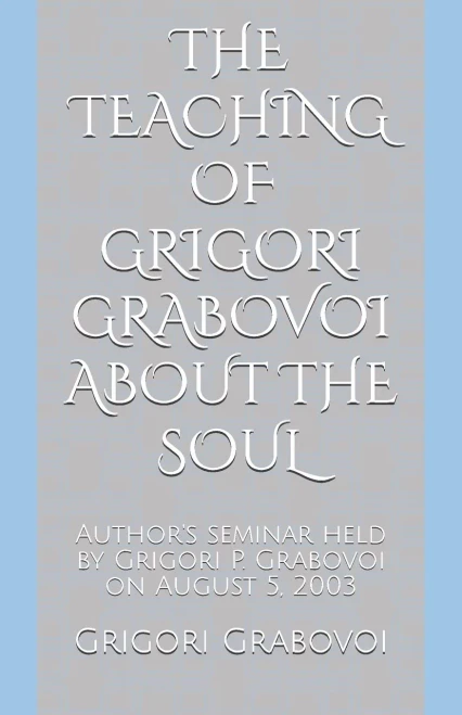 The Teaching Of Grigori Grabovoi About The Soul : Author'S Seminar Held By Grigori P. Grabovoi On August 5, 2003