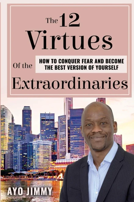 The 12 Virtues Of The Extraordinaries : How To Conquer Fear And Become The Best Version Of Yourself