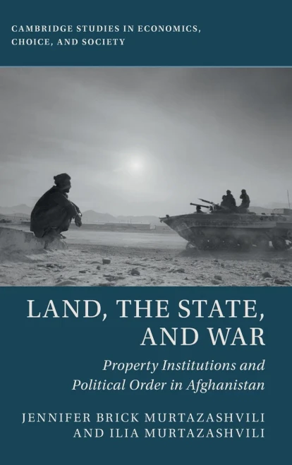 Land, The State, And War: Property Institutions And Political Order In Afghanistan (Cambridge Studies In Economics, Choice, And Society)