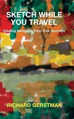 Sketch While You Travel : Creating Memories From Your Journeys