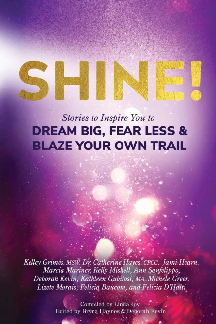 Shine! : Stories To Inspire You To Dream Big, Fear Less And Blaze Your Own Trail
