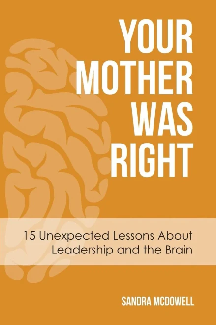 Your Mother Was Right : 15 Unexpected Lessons About Leadership And The Brain