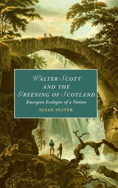 Walter Scott And The Greening Of Scotland: Emergent Ecologies Of A Nation (Cambridge Studies In Romanticism, Series Number 132)