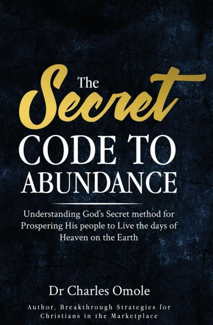 The Secret Code To Abundance : Understanding God'S Secret Method For Prospering His People To Live The Days Of Heaven On The Earth