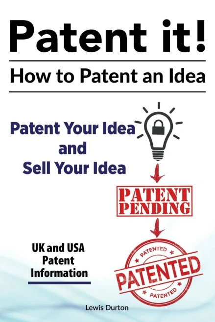 Patent It! How To Patent An Idea. Patent Your Idea And Sell Your Idea. Uk And Usa Patent Information.