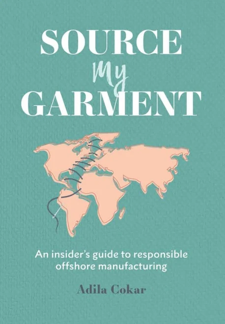 Source My Garment: The Insider'S Guide To Responsible Offshore Manufacturing