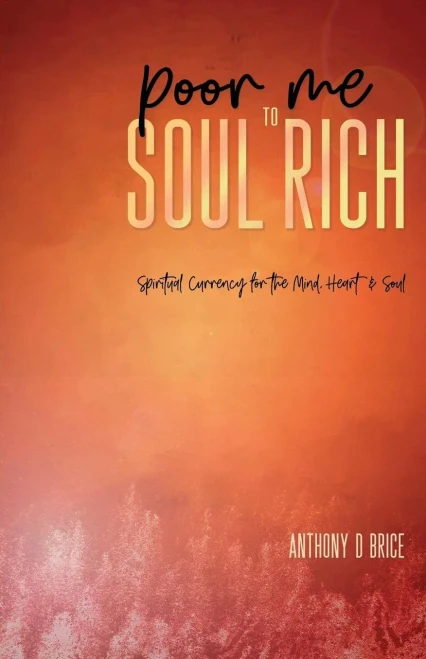 Poor Me To Soul Rich : Spiritual Currency For The Mind, Heart & Soul
