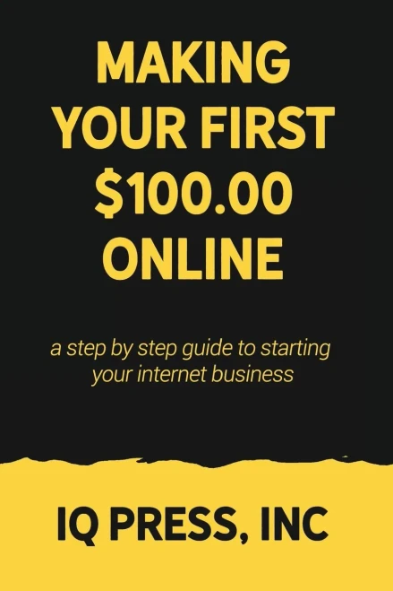 Making Your First $100 Online : A Step By Step Guide To Starting Your Internet Business