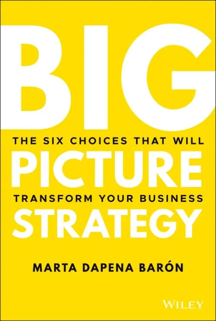 Big Picture Strategy: The Six Choices That Will Transform Your Business
