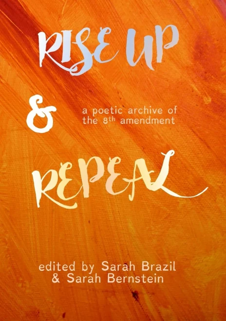 Rise Up And Repeal : A Poetic Archive Of The 8Th Amendment