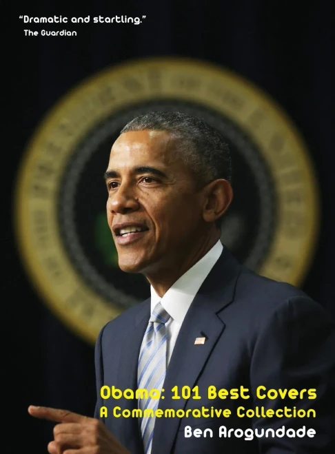 Obama : 101 Best Covers: The Story Of The Election & Legacy Of America'S 44Th President, In Photos & Comment