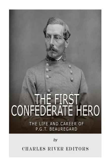 The First Confederate Hero: The Life and Career of P.G.T. Beauregard (9781720482130)