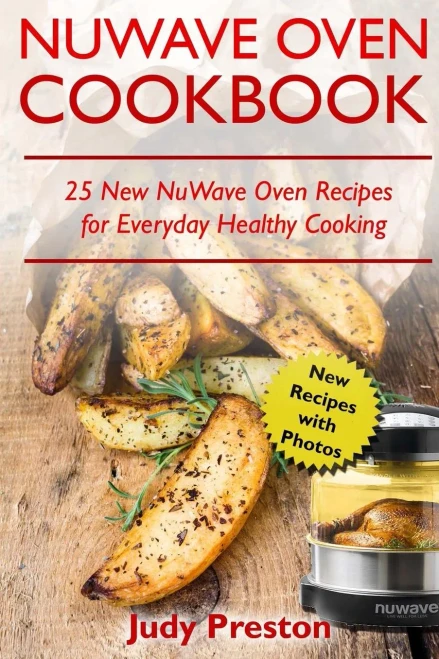 Nuwave Oven Cookbook : 25 New Nuwave Oven Recipes For Everyday Healthy Cooking