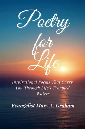 Poetry For Life: Inspirational Poems That Carry You Through Life'S Troubled Waters
