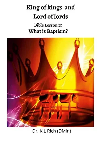 King Of Kings And Lord Of Lords: Bible Lesson 10: What Is Baptism?