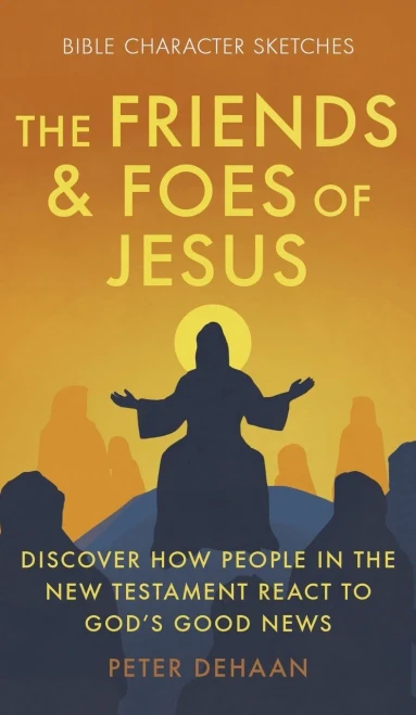 The Friends And Foes Of Jesus : Discover How People In The New Testament React To God'S Good News