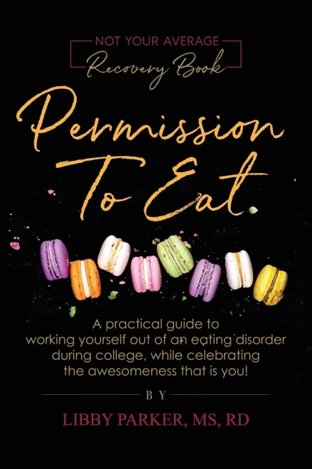 Permission To Eat : A Practical Guide To Working Yourself Out Of An Eating Disorder During College, While Celebrating The Awesomeness That Is You!