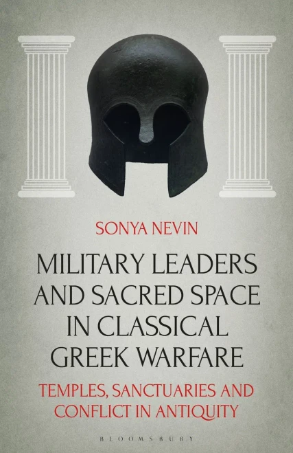 Military Leaders And Sacred Space In Classical Greek Warfare: Temples, Sanctuaries And Conflict In Antiquity