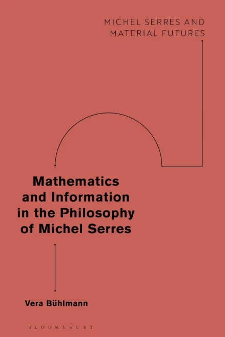 Mathematics And Information In The Philosophy Of Michel Serres (Michel Serres And Material Futures)