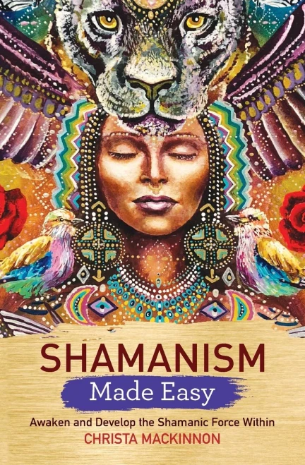 Shamanism Made Easy: Awaken And Develop The Shamanic Force Within