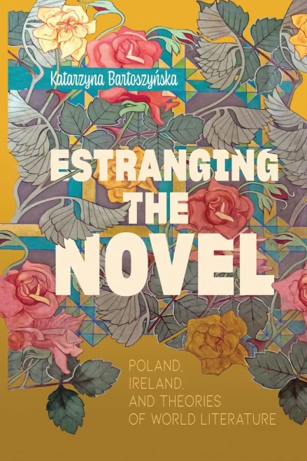 Estranging The Novel: Poland, Ireland, And Theories Of World Literature