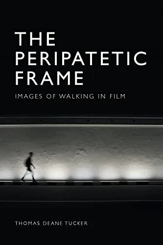 The Peripatetic Frame: Images Of Walking In Film