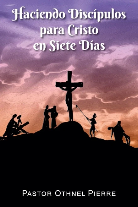 Haciendo Discípulos Para Cristo En Siete Días (Spanish Edition)