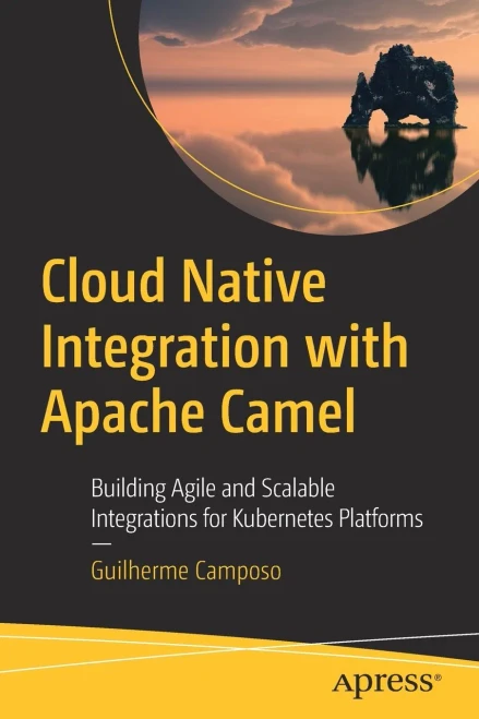 Cloud Native Integration With Apache Camel: Building Agile And Scalable Integrations For Kubernetes Platforms