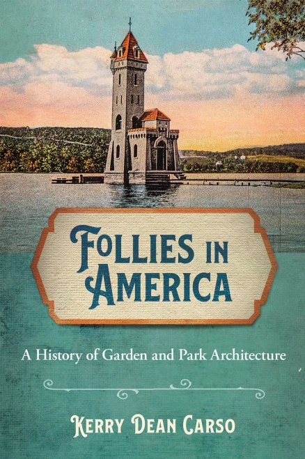 Follies In America: A History Of Garden And Park Architecture