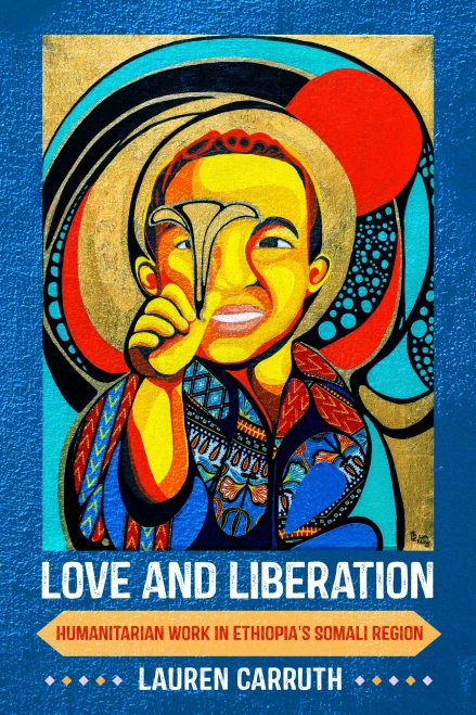 Love And Liberation: Humanitarian Work In Ethiopia'S Somali Region (Hardcover)
