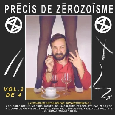 Précis De Zérozoïsme - T. 2 : Art, Philosophie, Moeurs, Modes, De La Culture Zérozoïste Par Zéro Zoo, + L'Autobiographie De Zéro Zoo, Peintre, Idéologiste, + L'Expo Zérozoïste, = Un Roman Thriller Réel